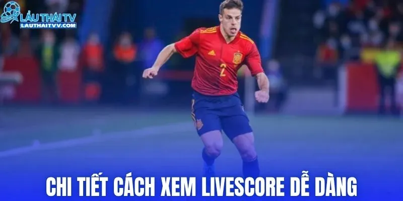 Chi tiết cách xem livescore dễ dàng