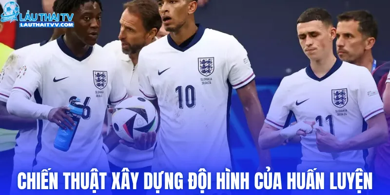 Chiến thuật xây dựng đội hình của huấn luyện viên