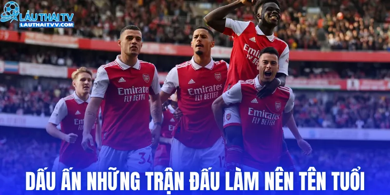 Dấu ấn những trận đấu làm nên tên tuổi Arsenal