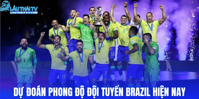 Dự đoán phong độ đội tuyển Brazil hiện nay