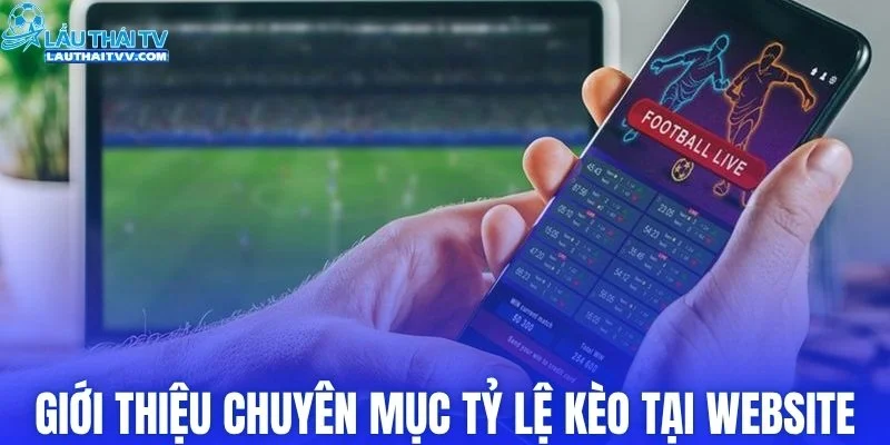 Giới thiệu chuyên mục tỷ lệ kèo tại website