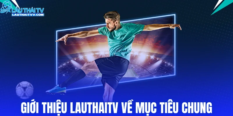 Giới thiệu LAUTHAITV về mục tiêu chung