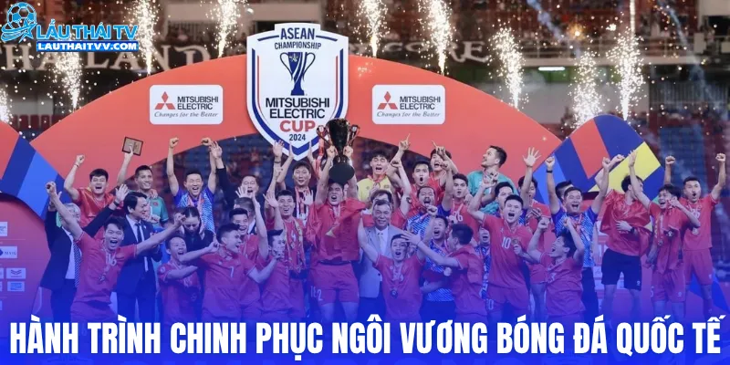 Hành trình chinh phục ngôi vương bóng đá quốc tế
