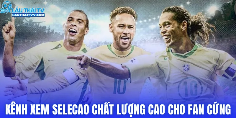 Kênh xem Selecao chất lượng cao cho fan cứng