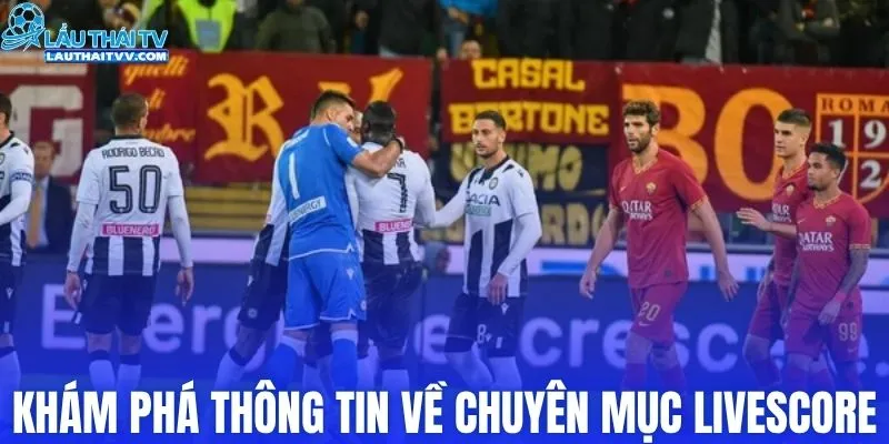 Khám phá thông tin về chuyên mục livescore