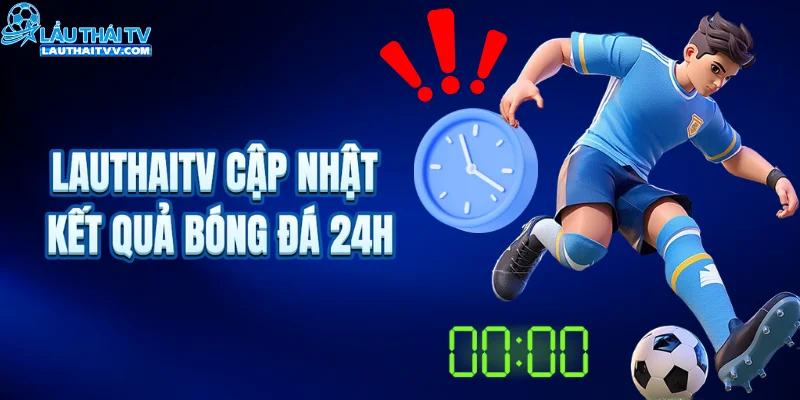 LAUTHAITV cập nhật nhanh kết quả bóng đá