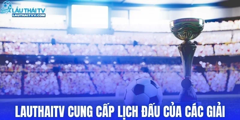 LAUTHAITV cung cấp lịch đấu chi tiết của các giải
