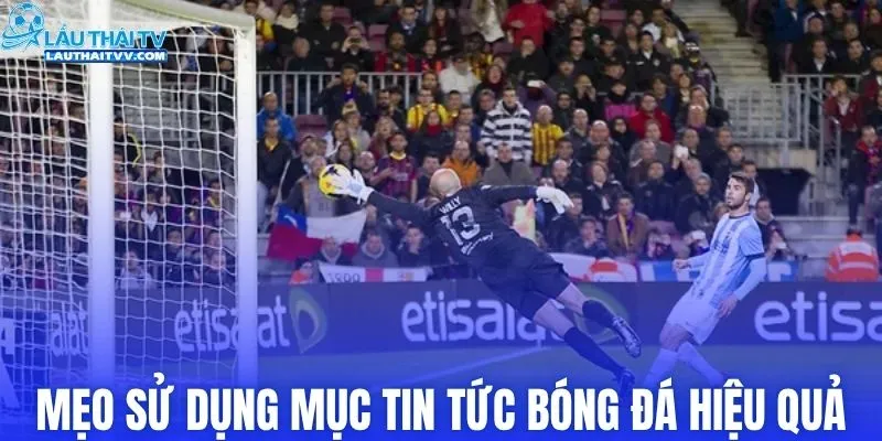 Mẹo sử dụng mục tin tức bóng đá hiệu quả