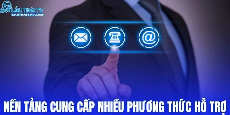 Nền tảng cung cấp nhiều phương thức hỗ trợ