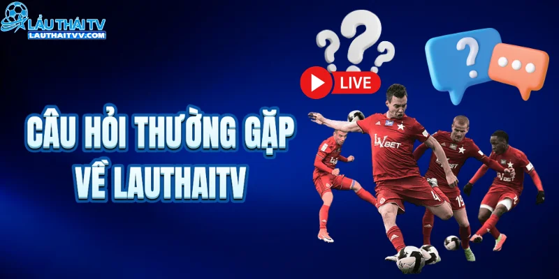 Những câu hỏi thường gặp về LAUTHAITV 