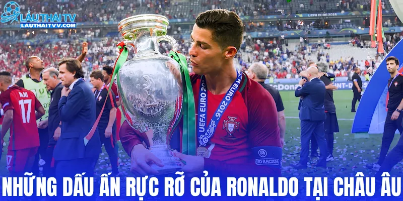 Những dấu ấn rực rỡ của Ronaldo tại châu Âu