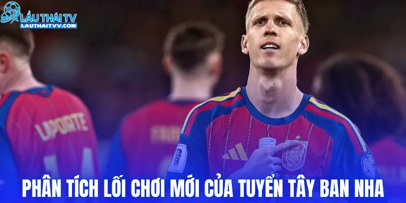 Phân tích lối chơi mới của tuyển Tây Ban Nha
