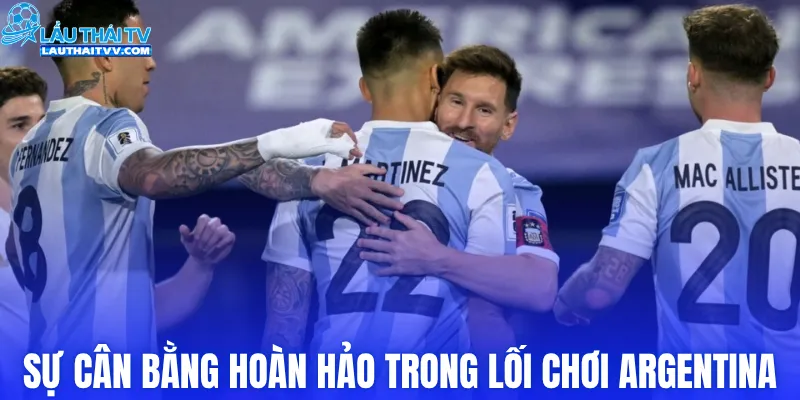 Sự cân bằng hoàn hảo trong lối chơi Argentina