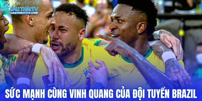 Sức mạnh cùng vinh quang của đội tuyển Brazil