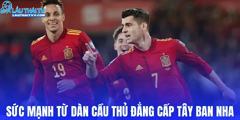 Sức mạnh từ dàn cầu thủ đẳng cấp Tây Ban Nha