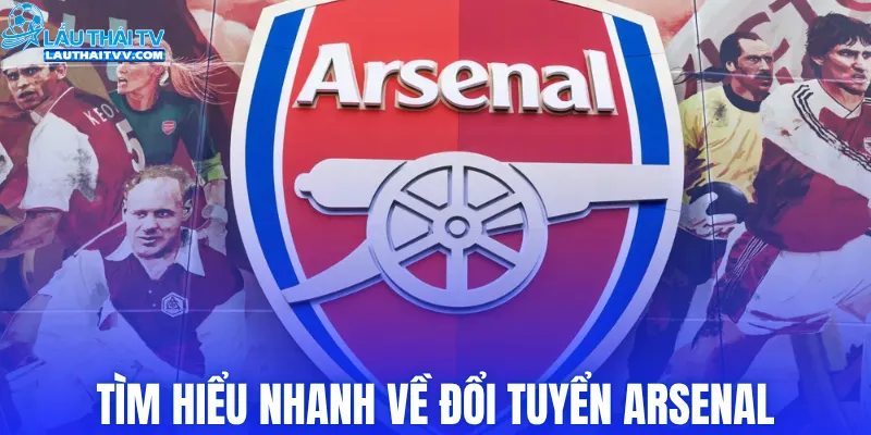 Tìm hiểu nhanh về đổi tuyển Arsenal